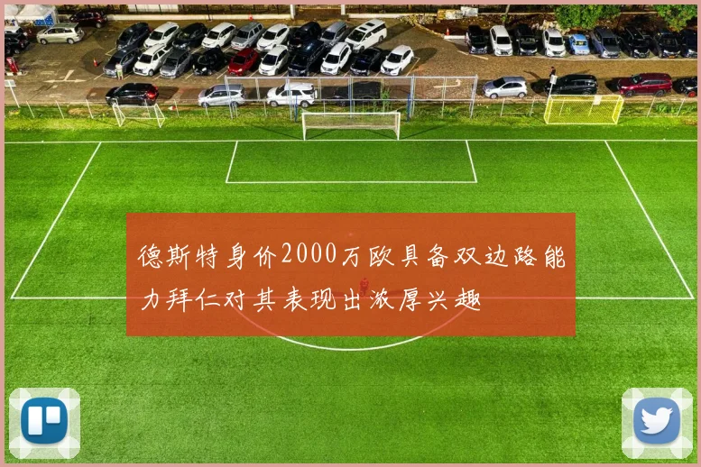 德斯特身价2000万欧具备双边路能力拜仁对其表现出浓厚兴趣